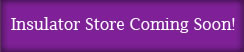 Insulator Store Coming Soon!
